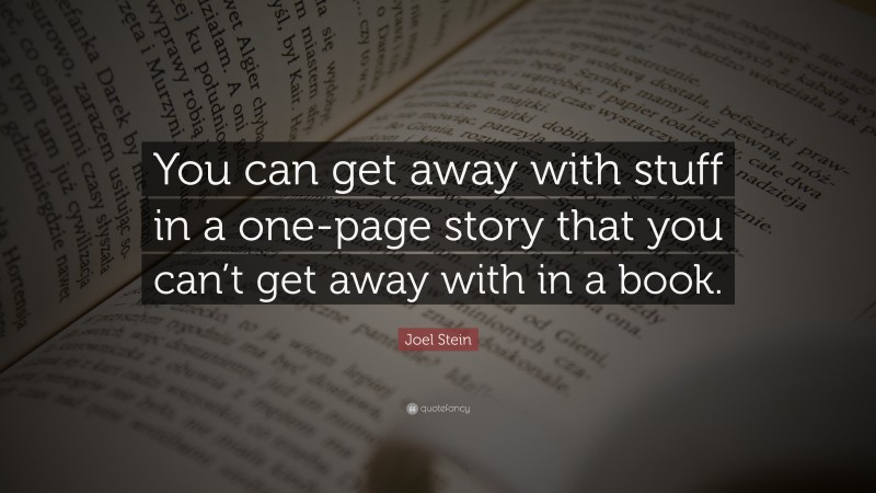 Joel Stein Quote: “You can get away with stuff in a one-page story that you can’t get away with in a book.”