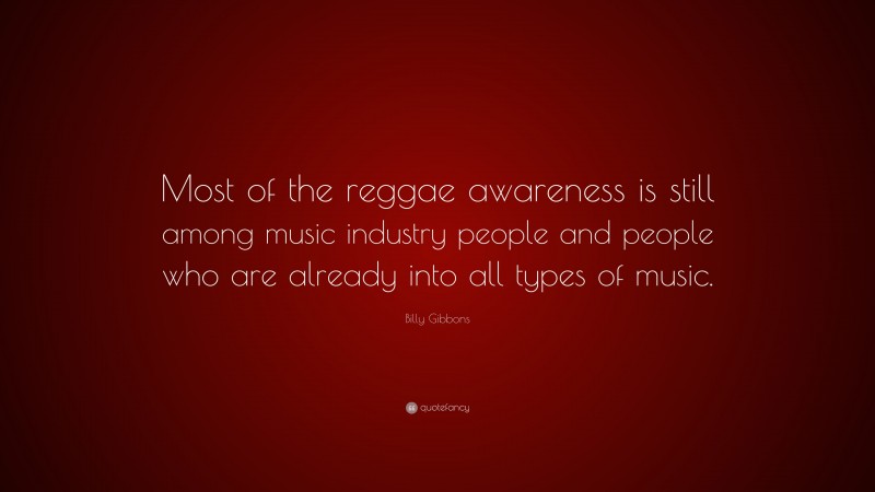 Billy Gibbons Quote: “Most of the reggae awareness is still among music industry people and people who are already into all types of music.”