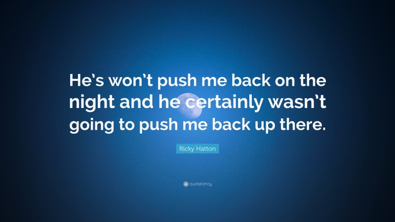 Ricky Hatton Quote: “He’s won’t push me back on the night and he certainly wasn’t going to push me back up there.”