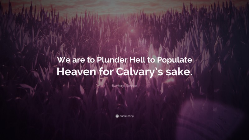 Reinhard Bonnke Quote: “We are to Plunder Hell to Populate Heaven for Calvary’s sake.”