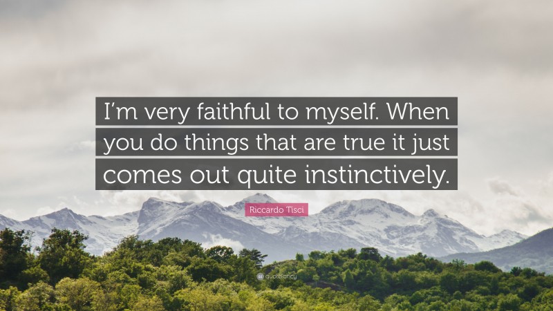 Riccardo Tisci Quote: “I’m very faithful to myself. When you do things that are true it just comes out quite instinctively.”