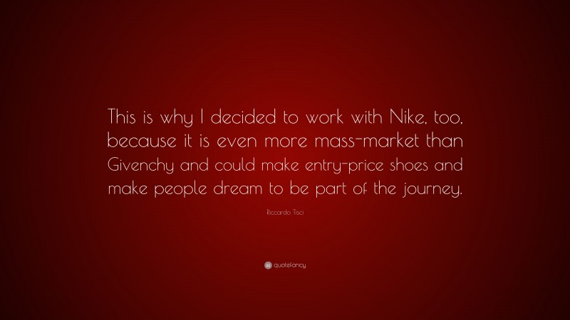 Riccardo Tisci Quote: “This is why I decided to work with Nike, too, because it is even more mass-market than Givenchy and could make entry-price shoes and make people dream to be part of the journey.”