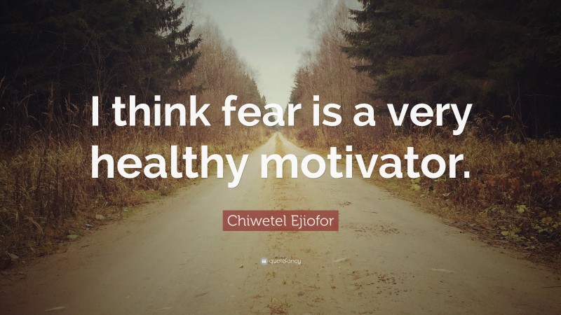 Chiwetel Ejiofor Quote: “I think fear is a very healthy motivator.”