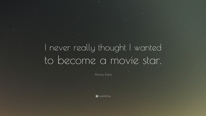 Anna Faris Quote: “I never really thought I wanted to become a movie star.”