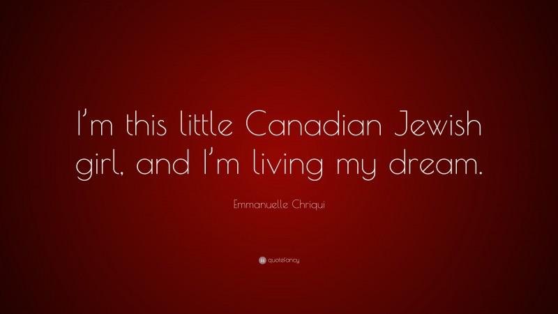 Emmanuelle Chriqui Quote: “I’m this little Canadian Jewish girl, and I’m living my dream.”