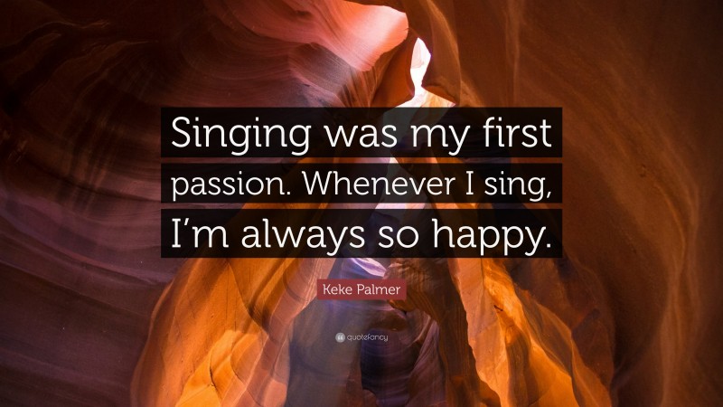 Keke Palmer Quote: “Singing was my first passion. Whenever I sing, I’m always so happy.”