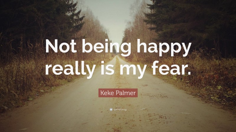 Keke Palmer Quote: “Not being happy really is my fear.”