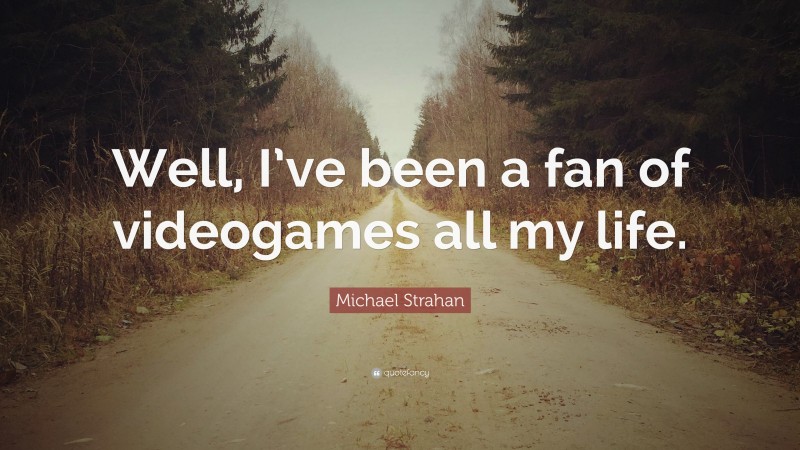Michael Strahan Quote: “Well, I’ve been a fan of videogames all my life.”