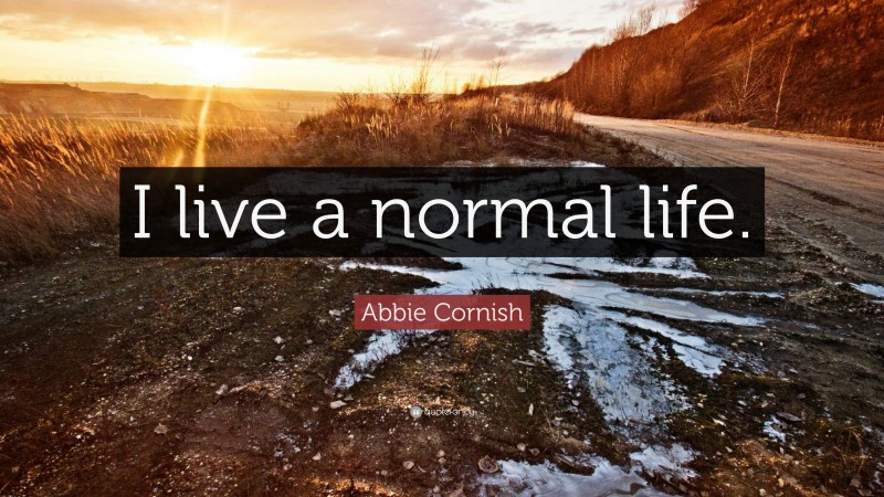 Abbie Cornish Quote: “I live a normal life.”