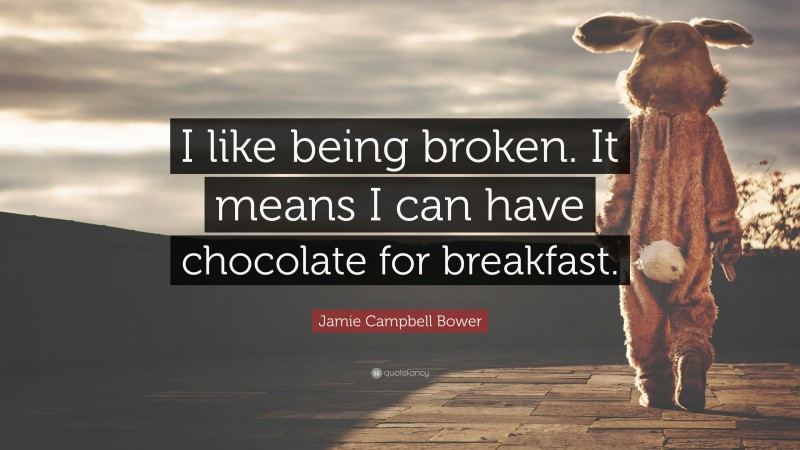 Jamie Campbell Bower Quote: “I like being broken. It means I can have chocolate for breakfast.”