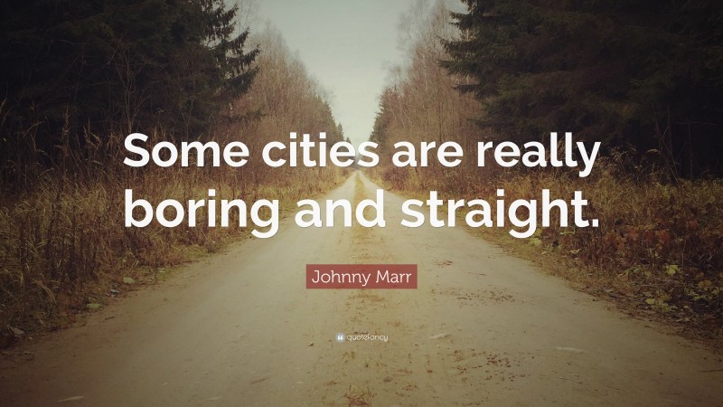 Johnny Marr Quote: “Some cities are really boring and straight.”