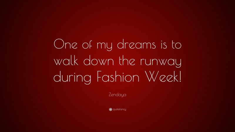 Zendaya Quote: “One of my dreams is to walk down the runway during Fashion Week!”