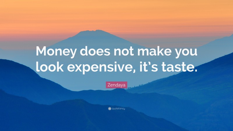 Zendaya Quote: “Money does not make you look expensive, it’s taste.”