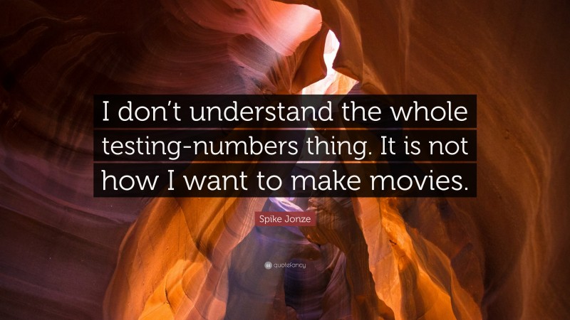 Spike Jonze Quote: “I don’t understand the whole testing-numbers thing. It is not how I want to make movies.”