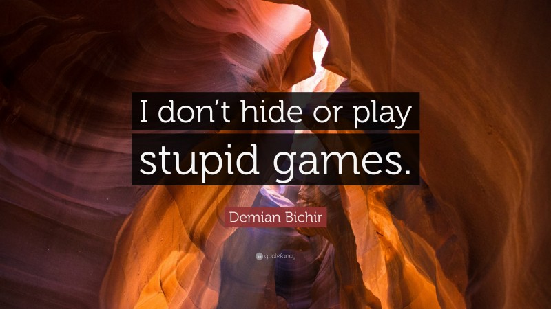 Demian Bichir Quote: “I don’t hide or play stupid games.”