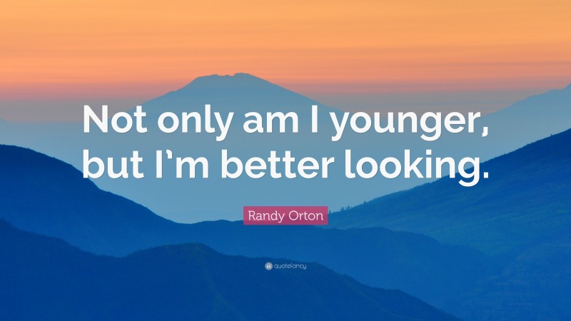 Randy Orton Quote: “Not only am I younger, but I’m better looking.”