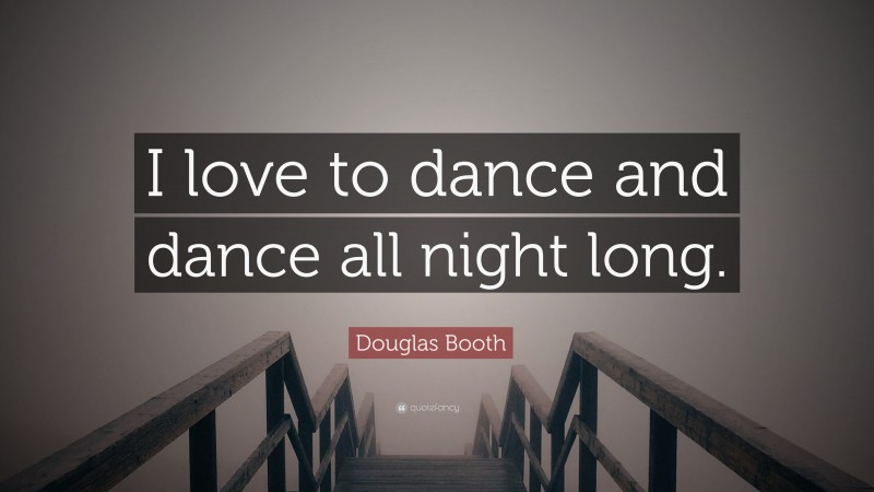 Douglas Booth Quote: “I love to dance and dance all night long.”