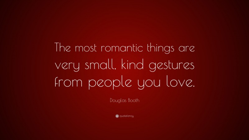 Douglas Booth Quote: “The most romantic things are very small, kind gestures from people you love.”