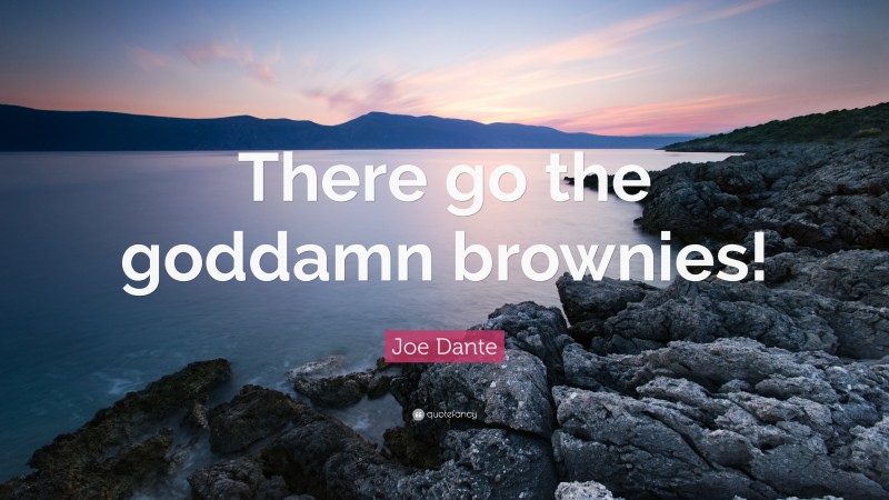 Joe Dante Quote: “There go the goddamn brownies!”