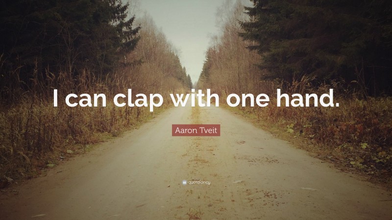 Aaron Tveit Quote: “I can clap with one hand.”