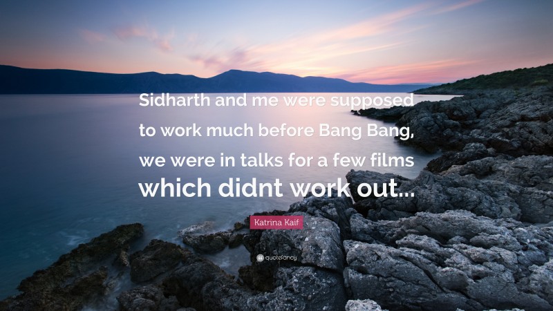 Katrina Kaif Quote: “Sidharth and me were supposed to work much before Bang Bang, we were in talks for a few films which didnt work out...”