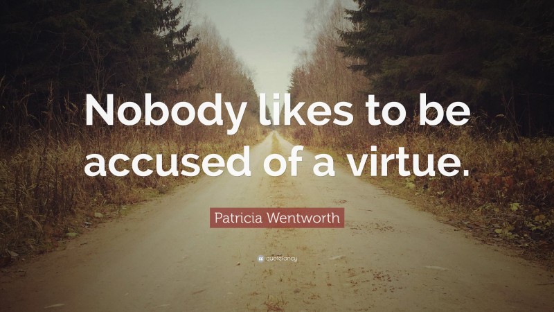 Patricia Wentworth Quote: “Nobody likes to be accused of a virtue.”