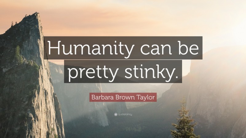 Barbara Brown Taylor Quote: “Humanity can be pretty stinky.”