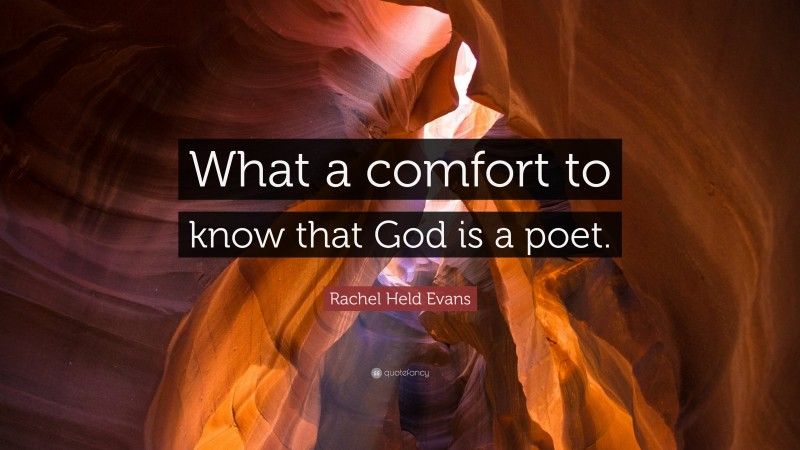 Rachel Held Evans Quote: “What a comfort to know that God is a poet.”