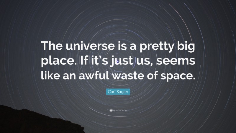 Carl Sagan Quote: “The universe is a pretty big place. If it’s just us, seems like an awful waste of space.”