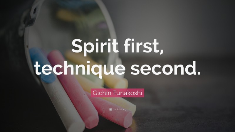 Gichin Funakoshi Quote: “Spirit first, technique second.”