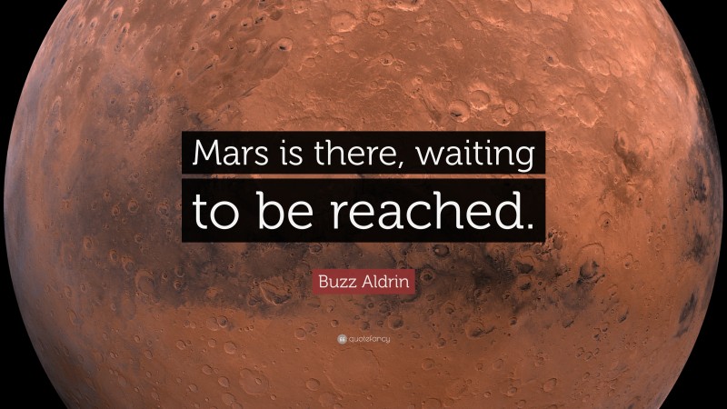 Buzz Aldrin Quote: “Mars is there, waiting to be reached.”