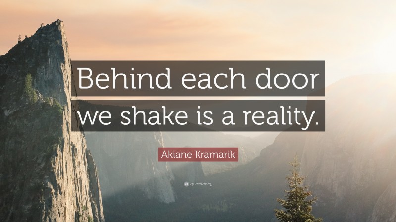 Akiane Kramarik Quote: “Behind each door we shake is a reality.”
