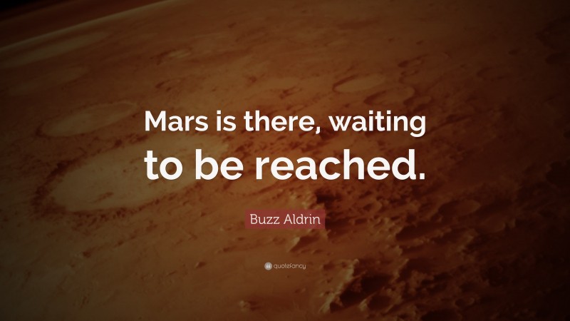 Buzz Aldrin Quote: “Mars is there, waiting to be reached.”