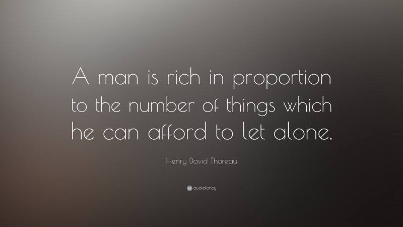 Henry David Thoreau Quote: “A man is rich in proportion to the number ...