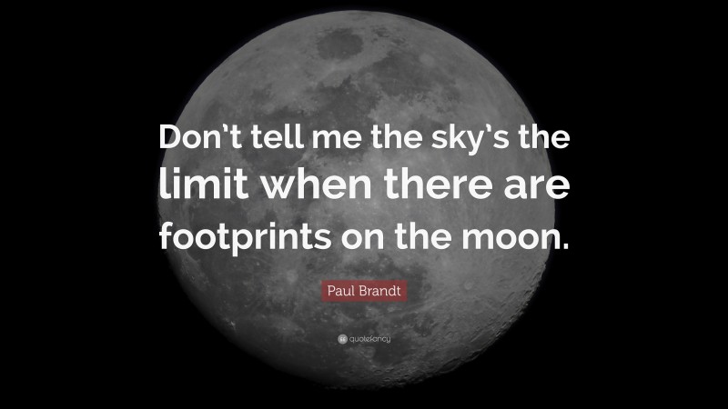 Paul Brandt Quote: “Don’t tell me the sky’s the limit when there are footprints on the moon.”