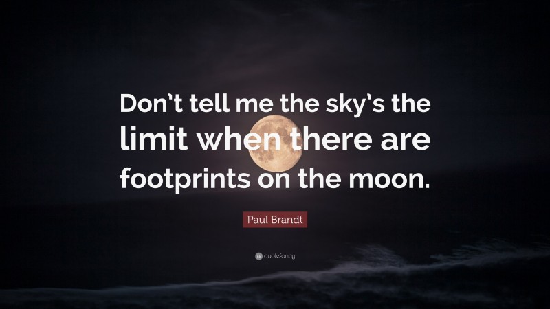 Paul Brandt Quote: “Don’t tell me the sky’s the limit when there are footprints on the moon.”
