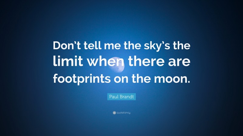 Paul Brandt Quote: “Don’t tell me the sky’s the limit when there are footprints on the moon.”