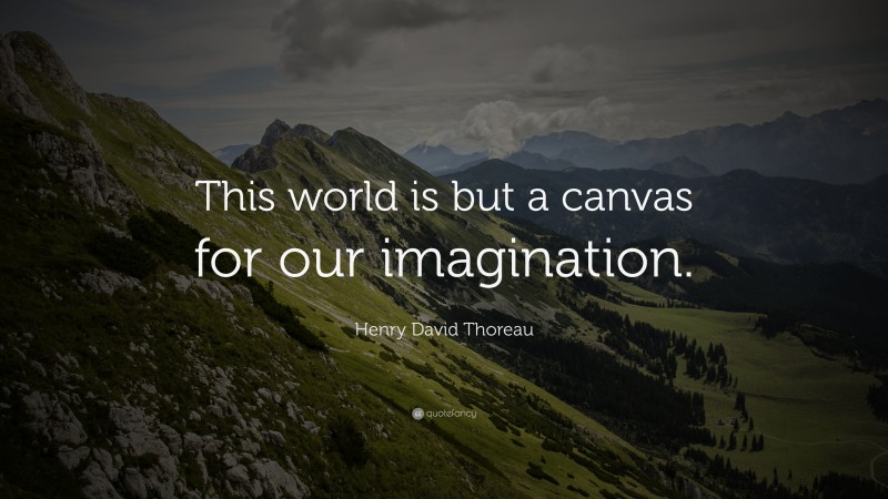 Henry David Thoreau Quote: “This world is but a canvas for our imagination.”
