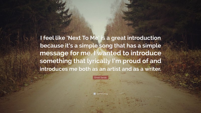 Emeli Sande Quote: “I feel like ‘Next To Me’ is a great introduction because it’s a simple song that has a simple message for me. I wanted to introduce something that lyrically I’m proud of and introduces me both as an artist and as a writer.”