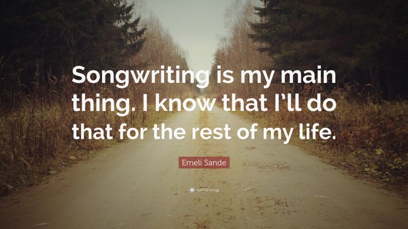 Emeli Sande Quote: “Songwriting is my main thing. I know that I’ll do that for the rest of my life.”