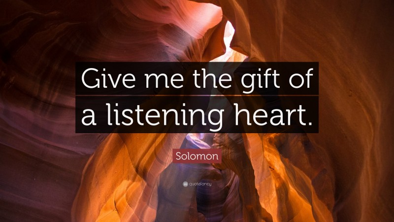 Solomon Quote: “Give me the gift of a listening heart.”