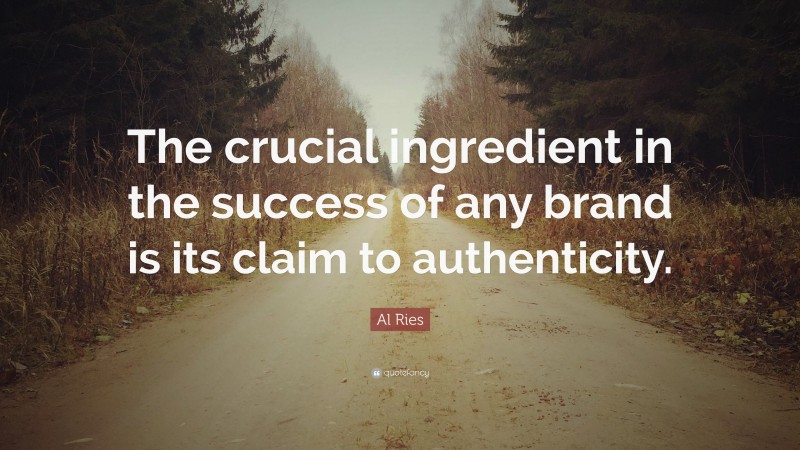 Al Ries Quote: “The crucial ingredient in the success of any brand is its claim to authenticity.”