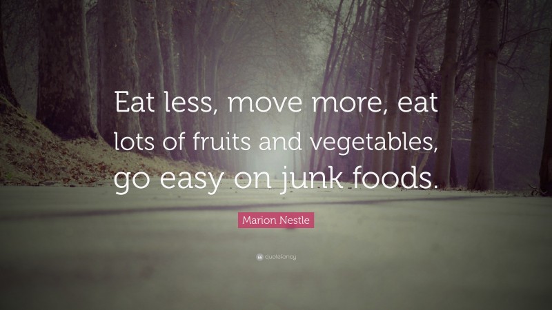 Marion Nestle Quote: “Eat less, move more, eat lots of fruits and vegetables, go easy on junk foods.”