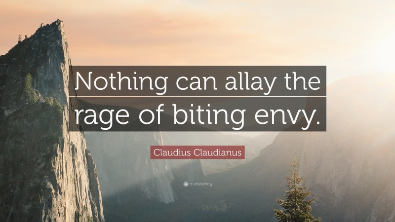 Claudius Claudianus Quote: “Nothing can allay the rage of biting envy.”
