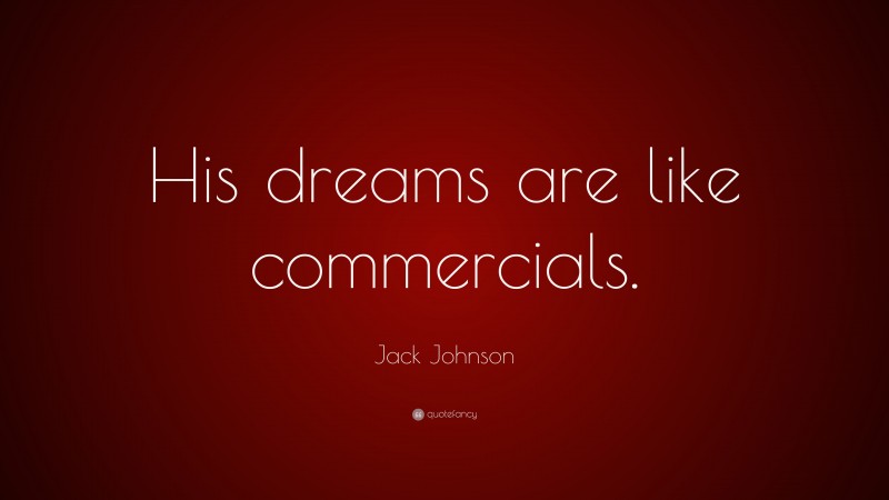 Jack Johnson Quote: “His dreams are like commercials.”