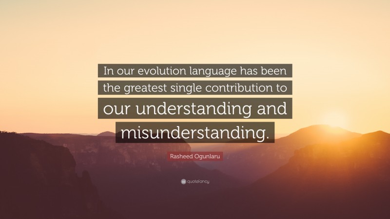 Rasheed Ogunlaru Quote: “In our evolution language has been the greatest single contribution to our understanding and misunderstanding.”