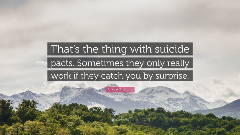 R. K. Milholland Quote: “That’s the thing with suicide pacts. Sometimes they only really work if they catch you by surprise.”