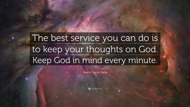 Neem Karoli Baba Quote: “The best service you can do is to keep your thoughts on God. Keep God in mind every minute.”