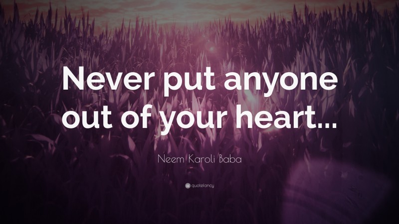 Neem Karoli Baba Quote: “Never put anyone out of your heart...”