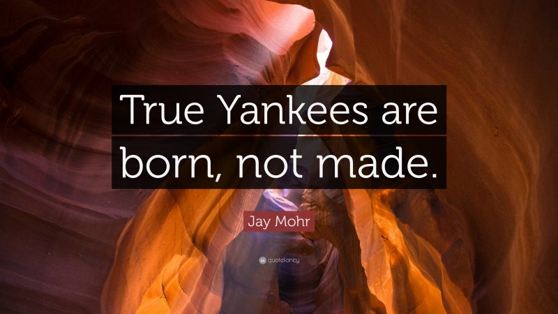 Jay Mohr Quote: “True Yankees are born, not made.”